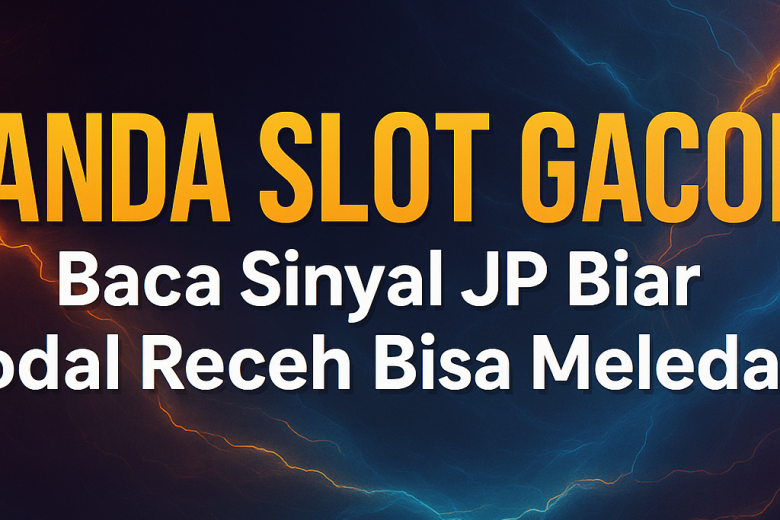 tanda slot gacor baca sinyal jp biar modal receh bisa meledak